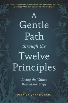 A Gentle Path Through the Twelve Principles: Living the Values Behind the Steps, Paperback/Patrick J. Carnes