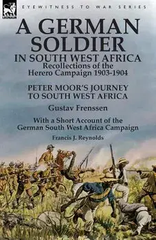 A German Soldier in South West Africa: Recollections of the Herero Campaign 1903-1904-Peter Moor's Journey to South West Africa by Gustav Frenssen, Wi, Paperback/Gustav Frenssen