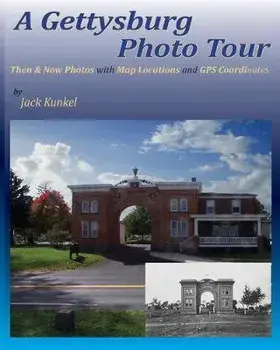 A Gettysburg Photo Tour: Then & Now Photos with Map Locations and GPS Coordinates, Paperback/Jack L. Kunkel