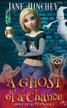 A Ghost Of A Chance: A Paranormal Ghost Detective Cozy Mystery #4, Paperback/Jane Hinchey
