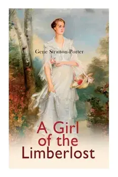A Girl of the Limberlost: Romance Novel, Paperback/Gene Stratton-Porter
