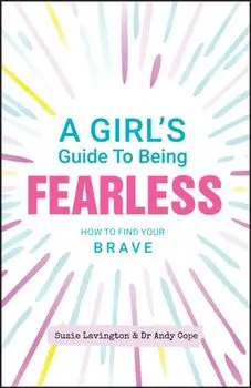 A Girl's Guide to Being Fearless: How to Find Your Brave, Paperback/Suzie Lavington