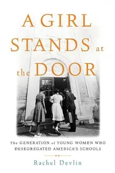 A Girl Stands at the Door: The Generation of Young Women Who Desegregated America's Schools, Hardcover/Rachel Devlin