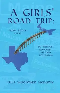 A Girls' Road Trip: From Texas (U.S.) to Prince Edward Island (Canada) - Eula Woodyard Mckown