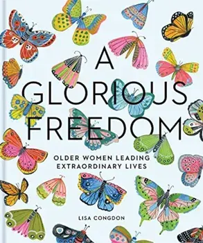 A Glorious Freedom: Older Women Leading Extraordinary Lives, Hardcover/Lisa Congdon