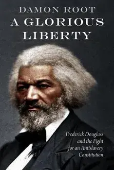 A Glorious Liberty: Frederick Douglass and the Fight for an Antislavery Constitution, Hardcover/Damon Root