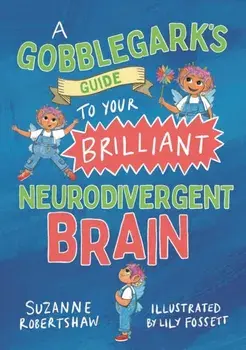 A Gobblegark's Guide to Your Brilliant Neurodivergent Brain. Illustrated ed, Paperback/Suzanne Robertshaw