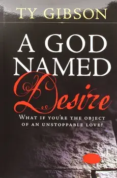 A God Named Desire, Paperback/Ty Gibson