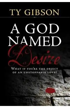 A God Named Desire - Ty Gibson