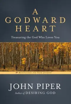 A Godward Heart: Treasuring the God Who Loves You, Paperback/John Piper