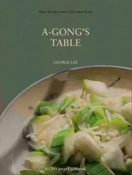 A-Gong's Table. Vegan Recipes from a Taiwanese Home (A Chez Jorge Cookbook), Paperback/George Lee