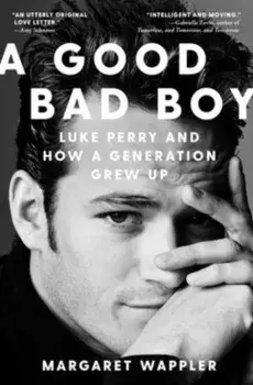 A Good Bad Boy. Luke Perry and How a Generation Grew Up, Hardback/Margaret Wappler