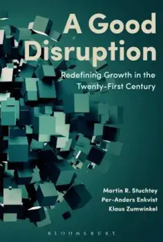 A Good Disruption: Redefining Growth in the Twenty-First Century, Hardcover/Martin Stuchtey