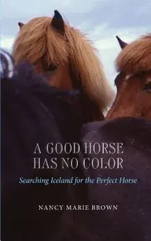 A Good Horse Has No Color: Searching Iceland for the Perfect Horse, Paperback/Nancy Marie Brown