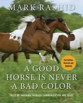 A Good Horse Is Never a Bad Color: Tales of Training Through Communication and Trust/Mark Rashid