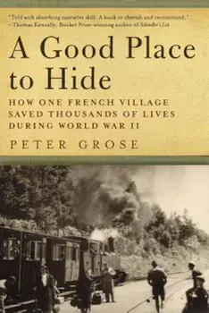 A Good Place to Hide: How One French Community Saved Thousands of Lives in World War II, Paperback/Peter Grose