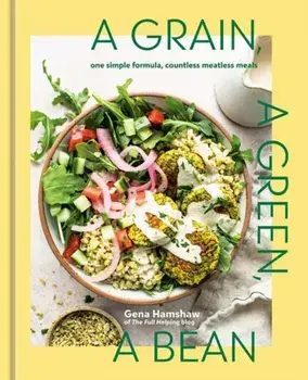 A Grain, a Green, a Bean. One Simple Formula, Countless Meatless Meals [A Plant-Based Cookbook], Hardback/Gena Hamshaw