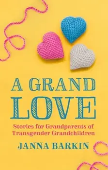 A Grand Love. Stories for Grandparents of Transgender Grandchildren, Paperback/Janna Barkin