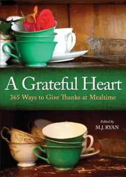 A Grateful Heart: 365 Ways to Give Thanks at Mealtime, Hardcover/M. J. Ryan