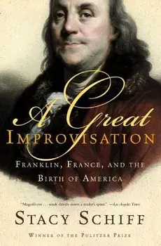 A Great Improvisation: Franklin, France, and the Birth of America, Paperback/Stacy Schiff