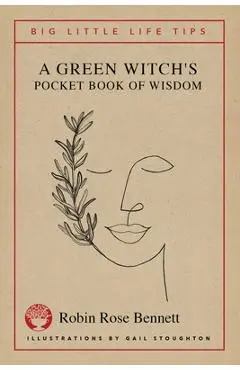 A Green Witch's Pocket Book of Wisdom - Big Little Life Tips - Robin Rose Bennett