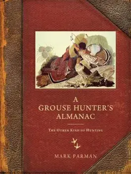 A Grouse Hunter's Almanac: The Other Kind of Hunting, Paperback/Mark Parman