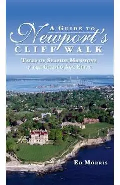 A Guide to Newport's Cliff Walk: Tales of Seaside Mansions & the Gilded Age Elite - Ed Morris
