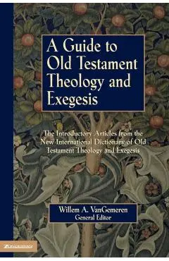 A Guide to Old Testament Theology and Exegesis - Willem A. Vangemeren