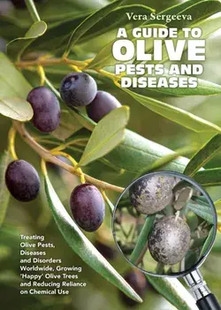 A Guide to Olive Pests and Diseases. Treating Olive Pests, Diseases and Disorders Worldwide, Growing Happy Olive Trees and Reducing Reliance on Chemical Use, Paperback/Vera Sergeeva