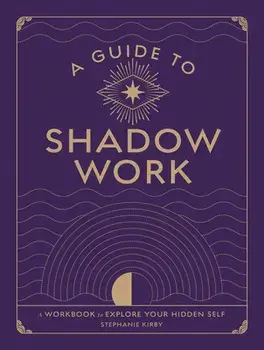 A Guide to Shadow Work. A Workbook to Explore Your Hidden Self, Paperback/Stephanie Kirby