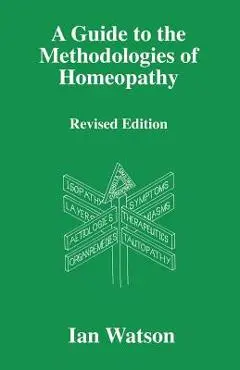 A Guide to the Methdologies of Homeopathy - Ian Watson