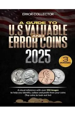 A Guide to U.S. Valuable and Error Coins: A visual Reference with over 350 images to help you identify, collect and profit from your coins (Top coins - Error Collector
