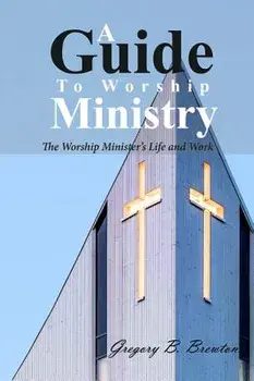 A Guide to Worship Ministry, Paperback/Gregory B. Brewton
