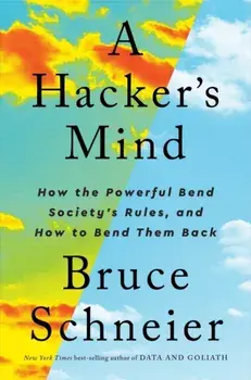 A Hacker's Mind. How the Powerful Bend Society's Rules, and How to Bend them Back, Hardback/***