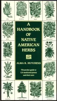 A Handbook of Native American Herbs: The Pocket Guide to 125 Medicinal Plants and Their Uses, Paperback/Alma R. Hutchens