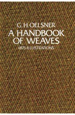 A Handbook of Weaves: 1875 Illustrations - G. H. Oelsner