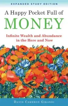 A Happy Pocket Full of Money, Expanded Study Edition: Infinite Wealth and Abundance in the Here and Now, Paperback/David Cameron Gikandi