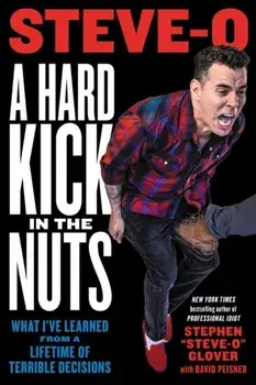 A Hard Kick in the Nuts. What I've Learned from a Lifetime of Terrible Decisions, Paperback/Stephen Glover