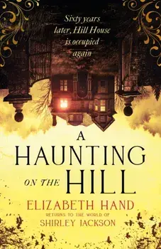 A Haunting on the Hill. "Imbued with the same sense of dread and inevitability as Shirley Jackson's original" NEIL GAIMAN, Hardback/Elizabeth Hand
