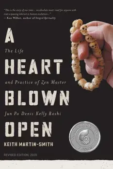 A Heart Blown Open: The Life and Practice of Junpo Denis Kelly Roshi (revised, 2020), Paperback/Keith Martin-Smith