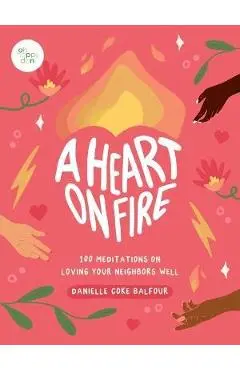 A Heart on Fire: 100 Meditations on Loving Your Neighbors Well - Danielle Coke Balfour