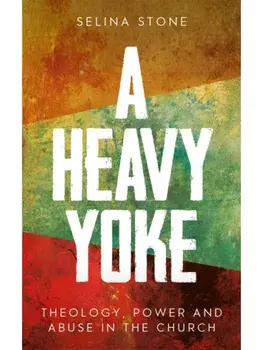 A Heavy Yoke. Theology, Power and Abuse in the Church, Paperback/Selina Stone