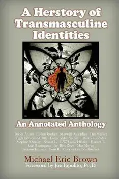 A Herstory of Transmasculine Identities: An Annotated Anthology/Michael Eric Brown