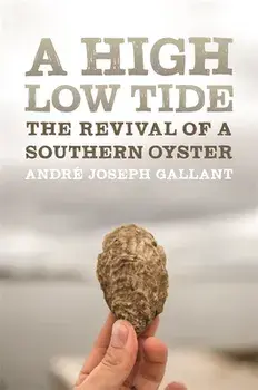 A High Low Tide: The Revival of a Southern Oyster, Paperback/Andr Joseph Gallant