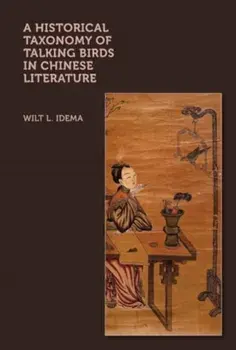 A Historical Taxonomy of Talking Birds in Chinese Literature, Hardback/Wilt L. Idema