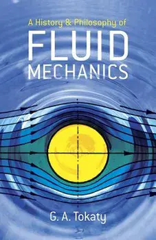 A History and Philosophy of Fluid Mechanics, Paperback/G. A. Tokaty