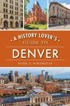 A History Lover's Guide to Denver, Paperback/Mark A. Barnhouse