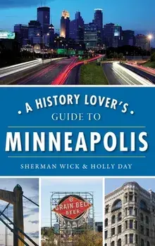 A History Lover's Guide to Minneapolis, Hardcover/Sherman Wick