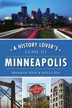 A History Lover's Guide to Minneapolis, Paperback/Sherman Wick