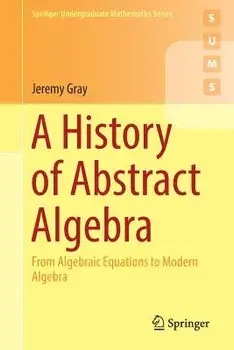 A History of Abstract Algebra: From Algebraic Equations to Modern Algebra, Paperback/Jeremy Gray